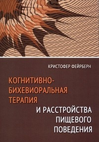 Кристофер Фейрберн - Когнитивно-бихевиоральная терапия и расстройства пищевого поведения