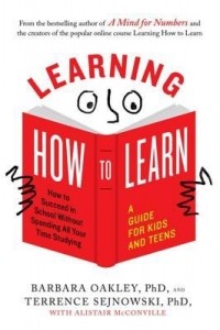  - Learning How to Learn: How to Succeed in School Without Spending All Your Time Studying; A Guide for Kids and Teens