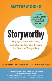 Мэтью Дикс - Storyworthy: Engage, Teach, Persuade, and Change Your Life through the Power of Storytelling