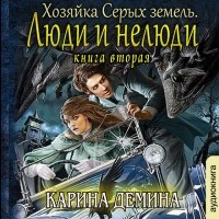 Карина Демина - Хозяйка Серых земель. Книга 2. Люди и нелюди