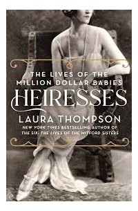 Лора Томпсон - Heiresses: The Lives of the Million Dollar Babies