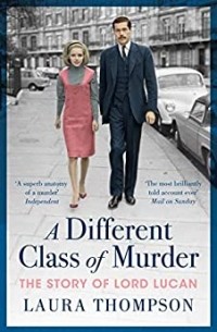 Лора Томпсон - A Different Class of Murder: The Story of Lord Lucan
