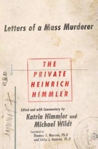  - The Private Heinrich Himmler: Letters of a Mass Murderer