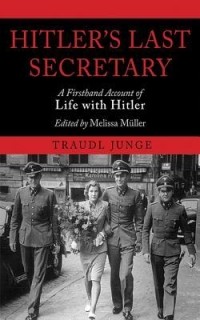  - Hitler's Last Secretary: A Firsthand Account of Life with Hitler