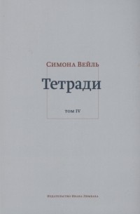 Симона Адольфина Вейль - Тетради Т. IV: июль 1942 - август 1943