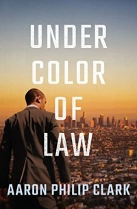 Аарон Филип Кларк - Under Color of Law