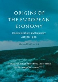 Майкл Маккормик - Origins of the European Economy: Communications and Commerce A.D. 300-900