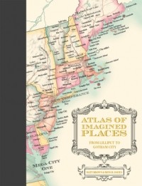 Мэтт Браун - Atlas of Imagined Places: from Lilliput to Gotham City