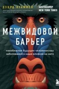 Межвидовой барьер. Неизбежное будущее человеческих заболеваний и наше влияние на него