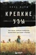 Ника Марш - Крепкие узы. Как жили, любили и работали крепостные крестьяне в России