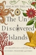 Малахи Таллак - The Un-Discovered Islands: An Archipelago of Myths and Mysteries, Phantoms and Fakes