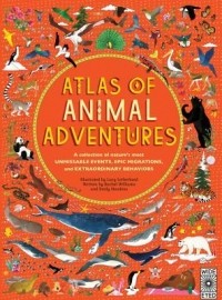  - Atlas of Animal Adventures: A collection of nature's most unmissable events, epic migrations and extraordinary behaviours