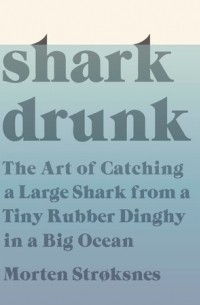 Мортен Андреас Стрёкснес - The Art of Catching a Large Shark from a Tiny Rubber Dinghy in a Big Ocean