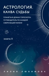 Лилия Любимова - Астрология. Канва судьбы. Книга II