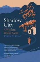 Таран Хан - Shadow City: A Woman Walks Kabul
