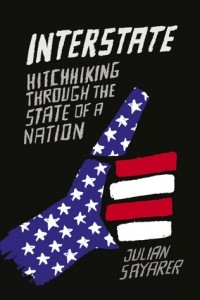 Джулиан Саярер - Interstate: Hitchhiking Through the State of a Nation