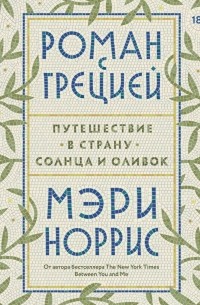 Мэри Норрис - Роман с Грецией. Путешествие в страну солнца и оливок