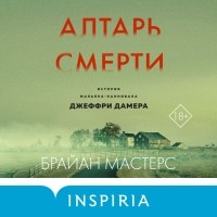 Брайан Мастерс - Алтарь смерти. История маньяка-каннибала Джеффри Дамера