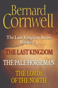 Bernard Cornwell - The Last Kingdom Series Books 1-3: The Last Kingdom, The Pale Horseman, The Lords of the North (сборник)