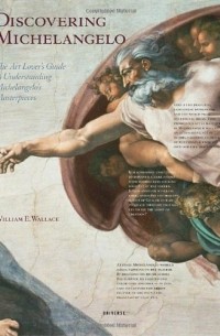 William E. Wallace - Discovering Michelangelo: The Art Lover's Guide to Understanding Michelangelo's Masterpieces