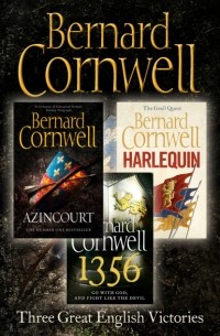 Bernard Cornwell - Three Great English Victories: A 3-book Collection of Harlequin, 1356 and Azincourt (сборник)