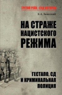 Константин Залесский - На страже нацистского режима. Гестапо, СД и Криминальная полиция