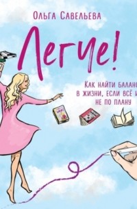 Ольга Савельева - Легче! Как найти баланс в жизни, если всё идет не по плану