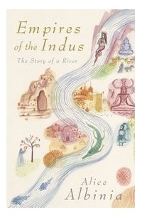 Элис Альбиния - Empires of the Indus: The Story of a River