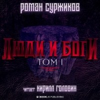 Роман Суржиков - Люди и Боги. Том I