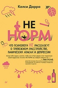 Келси Дарра - НЕ НОРМ. Что психологи не расскажут о тревожном расстройстве, панических атаках и депрессии