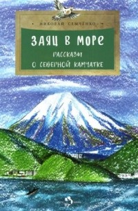 Николай Семченко - Заяц в море.  Рассказы о северной Камчатке