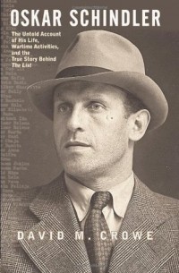 David M. Crowe - Oskar Schindler: The Untold Account of His Life, Wartime Activities, and the True Story Behind the List