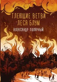 Александр  Полярный - Тлеющие ветви леса Блум