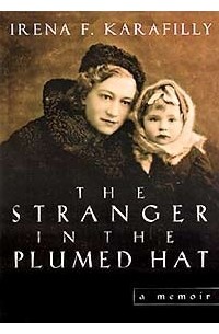 Irena Karafilly - The Stranger In The Plumed Hat: A Memoir