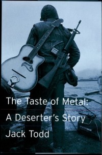 Jack Todd - The Taste of Metal : A Deserter's Story