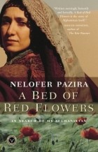 Nelofer Pazira - A Bed of Red Flowers: In Search of My Afghanistan