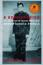 Andrew Clark - A Keen Soldier: The Execution of Second World War Private Harold Pringle