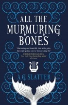 A.G. Slatter - All the Murmuring Bones