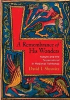 David I. Shyovitz - A Remembrance of His Wonders: Nature and the Supernatural in Medieval Ashkenaz
