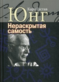 Карл Густав Юнг - Нераскрытая самость. Настоящее и будущее