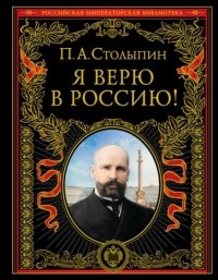 Петр Столыпин - Я верю в Россию!