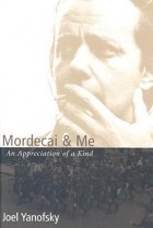 Joel Yanofsky - Mordecai &amp; Me: An Appreciation of a Kind