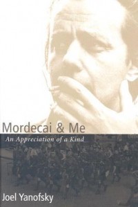 Joel Yanofsky - Mordecai & Me: An Appreciation of a Kind