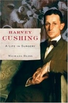 Michael Bliss - Harvey Cushing: A Life in Surgery