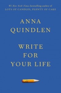 Анна Квиндлен - Write for Your Life