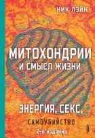 Ник Лейн - Митохондрии и смысл жизни. Энергия, секс, самоубийство