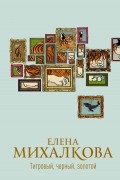 Елена Михалкова - Тигровый, черный, золотой