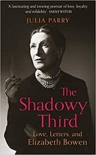 Julia Parry - The Shadowy Third: Love, Letters, and Elizabeth Bowen