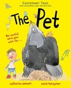Кэтрин Эмметт - The Pet: Cautionary Tales for Children and Grown Ups