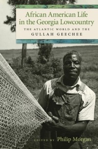 Филипп Д. Морган - African American Life in the Georgia Lowcountry: The Atlantic World and the Gullah Geechee